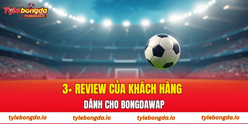 3+ review của khách hàng dành cho Bongdawap