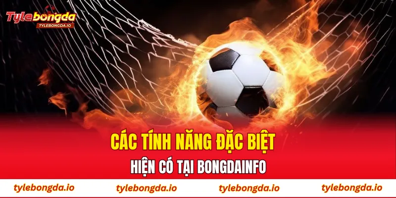 Các tính năng đặc biệt hiện có tại Bongdainfo