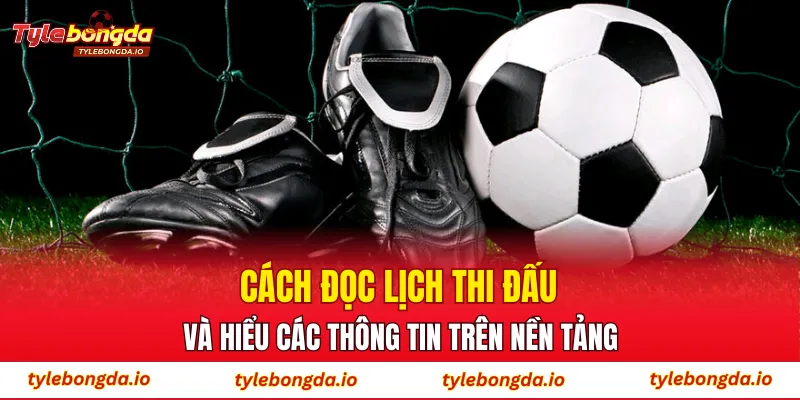 Cách đọc lịch thi đấu và hiểu các thông tin trên nền tảng