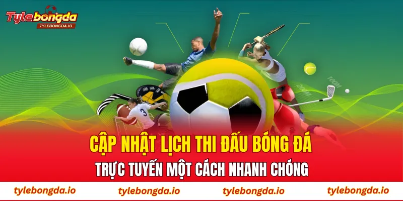 Cập nhật lịch thi đấu bóng đá trực tuyến một cách nhanh chóng