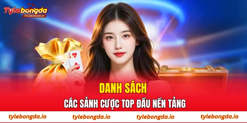 Danh sách các sảnh cược top đầu nền tảng