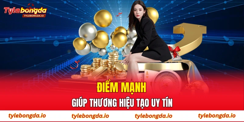 Điểm mạnh giúp thương hiệu tạo uy tín
