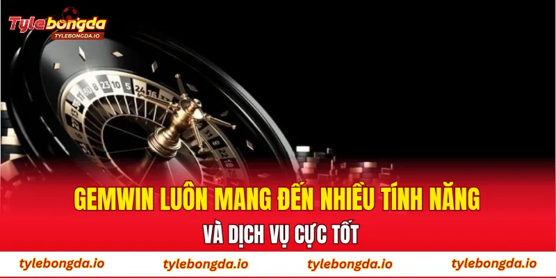 GEMWIN luôn mang đến nhiều tính năng và dịch vụ cực tốt