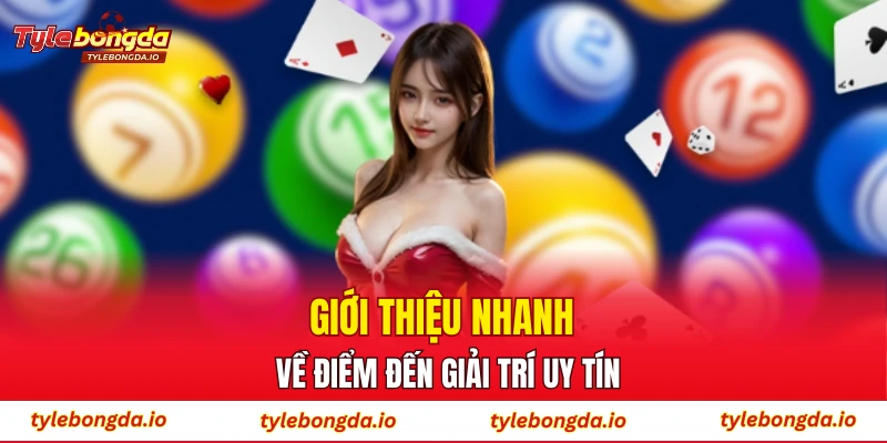Giới thiệu nhanh về điểm đến giải trí uy tín