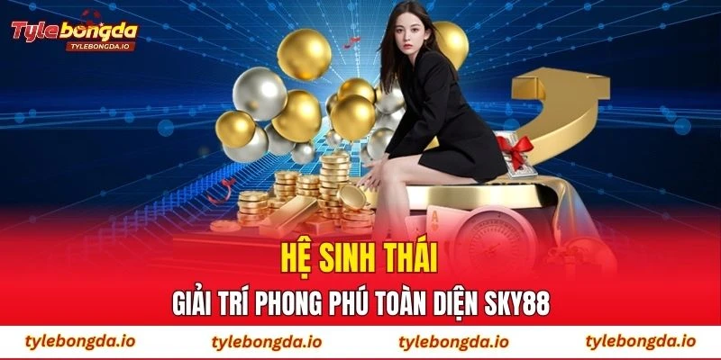 Hệ sinh thái giải trí phong phú toàn diện SKY88