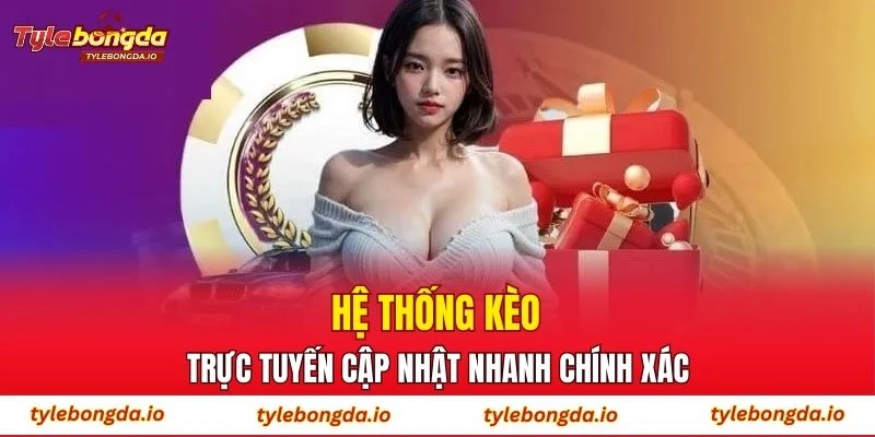 Hệ thống kèo trực tuyến cập nhật nhanh chính xác