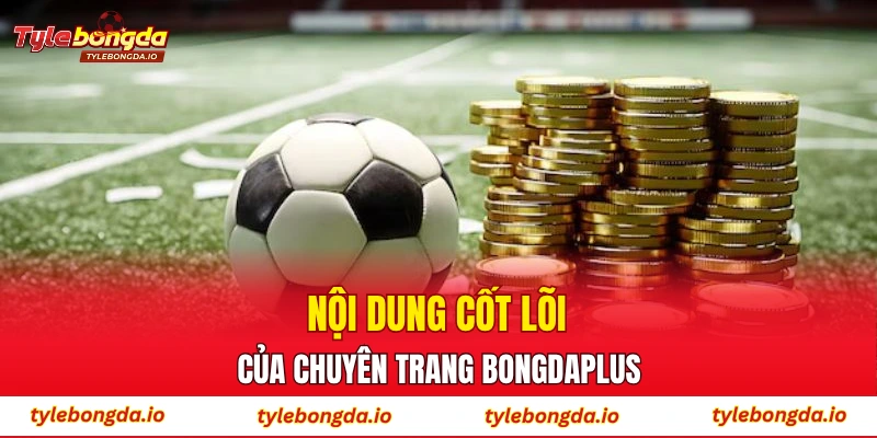 Nội dung cốt lõi của chuyên trang bongdaplus
