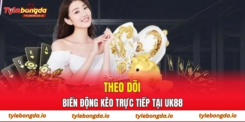 Theo dõi biến động kèo trực tiếp tại UK88