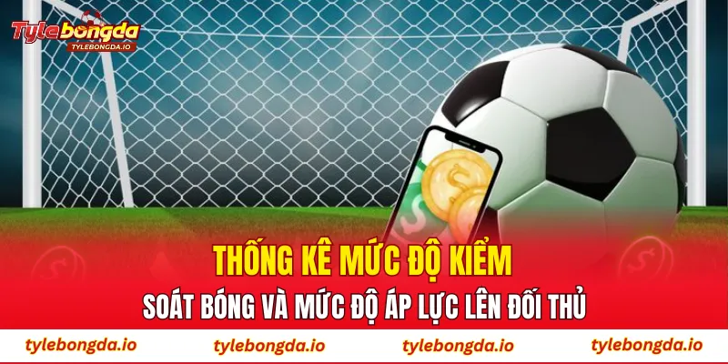 Thống kê mức độ kiểm soát bóng và mức độ áp lực lên đối thủ