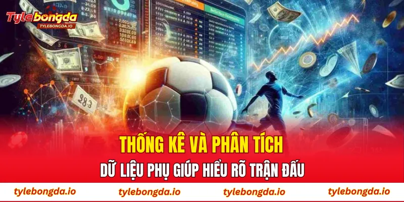 Thống kê và phân tích dữ liệu phụ giúp hiểu rõ trận đấu