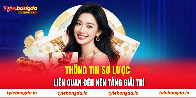 Thông tin sơ lược liên quan đến nền tảng giải trí