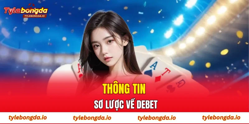Thông tin sơ lược về DEBET