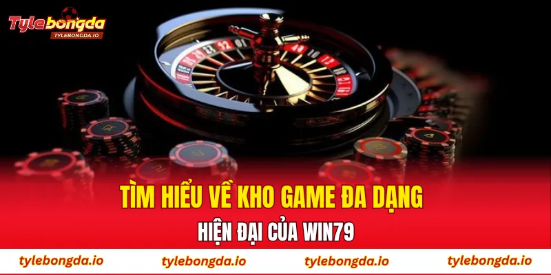Tìm hiểu về kho game đa dạng, hiện đại của WIN79
