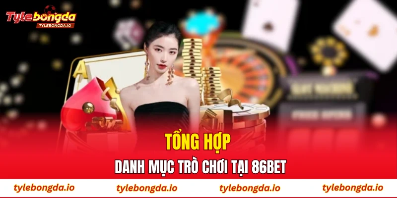 Tổng hợp danh mục trò chơi tại 86BET