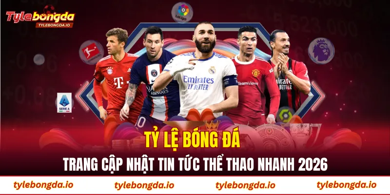 Tỷ Lệ Bóng Đá - Trang Cập Nhật Tin Tức Thể Thao Nhanh 2026