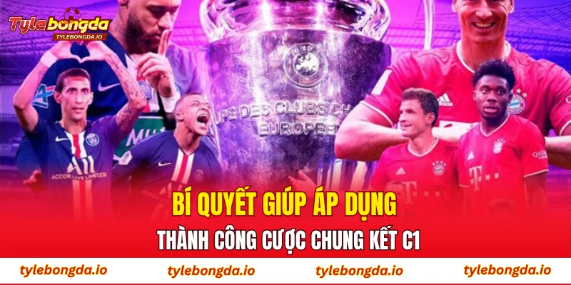 Bí quyết giúp áp dụng thành công cược chung kết C1