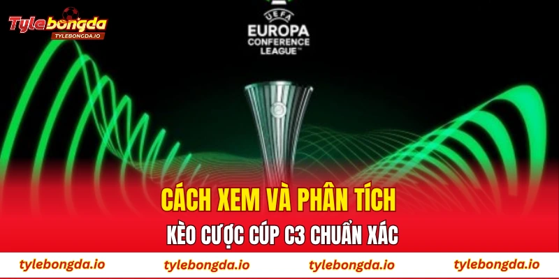Cách xem và phân tích kèo cược Cúp C3 chuẩn xác