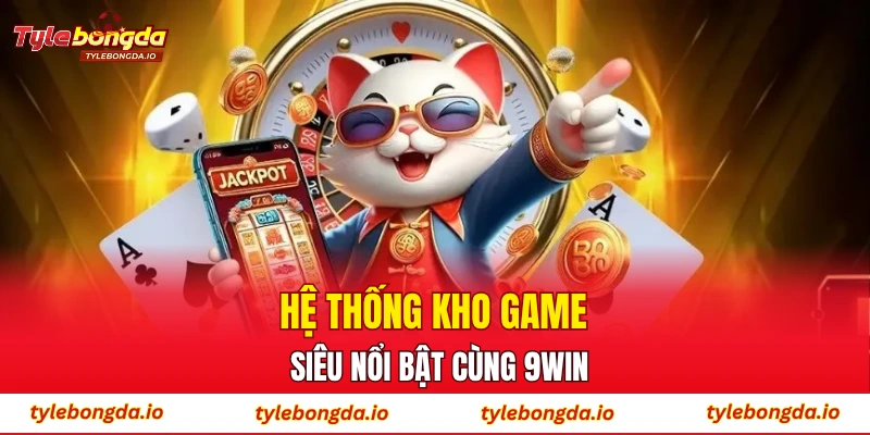 Hệ thống kho game siêu nổi bật cùng 9WIN