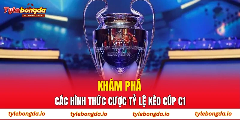 Khám phá các hình thức cược tỷ lệ kèo cúp C1