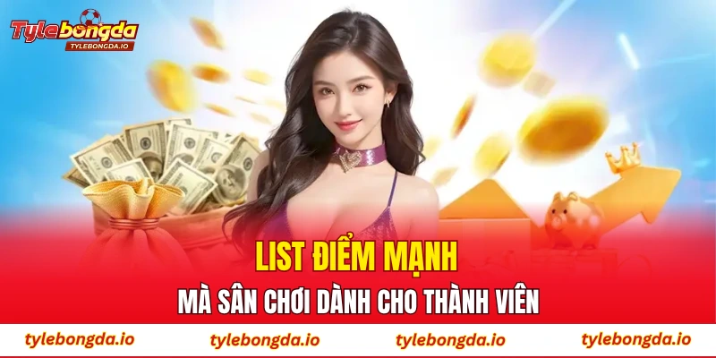 List điểm mạnh mà sân chơi dành cho thành viên