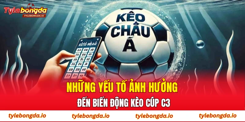 Những yếu tố ảnh hưởng đến biến động kèo Cúp C3