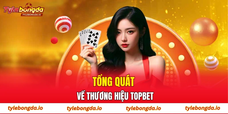 Tổng quát về thương hiệu TOPBET